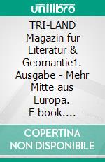 TRI-LAND Magazin für Literatur & Geomantie1. Ausgabe - Mehr Mitte aus Europa. E-book. Formato EPUB ebook