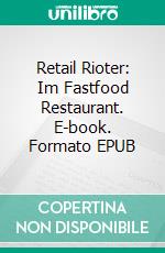 Retail Rioter: Im Fastfood Restaurant. E-book. Formato EPUB ebook