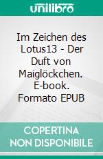 Im Zeichen des Lotus13 - Der Duft von Maiglöckchen. E-book. Formato EPUB ebook