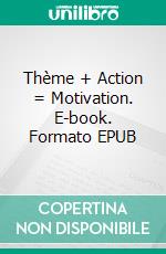 Thème + Action = Motivation. E-book. Formato EPUB ebook