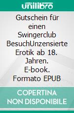 Gutschein für einen Swingerclub BesuchUnzensierte Erotik ab 18. Jahren. E-book. Formato EPUB ebook di Leonie Stadler