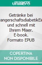 Getränke bei SchwangerschaftsdiabetikEinfach und schnell mit Ihrem Mixer. E-book. Formato EPUB