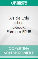 Als die Erde schrie. E-book. Formato EPUB ebook