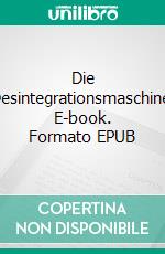 Die Desintegrationsmaschine. E-book. Formato EPUB ebook