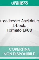 Crossdresser-Anekdoten. E-book. Formato EPUB ebook