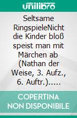 Seltsame RingspieleNicht die Kinder bloß speist man mit Märchen ab (Nathan der Weise, 3. Aufz., 6. Auftr.).. E-book. Formato EPUB ebook di Hans Arnold Overkuen