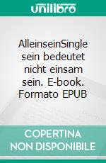 AlleinseinSingle sein bedeutet nicht einsam sein. E-book. Formato EPUB ebook di Beatrix Hauser