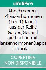 Abnehmen mit Pflanzenhormonen (Teil 1)Band 1 aus der Reihe 'Gesund und schön mit Pflanzenhormonen'. E-book. Formato EPUB ebook di Marion Krohnenberger