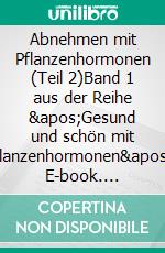 Abnehmen mit Pflanzenhormonen (Teil 2)Band 1 aus der Reihe 'Gesund und schön mit Pflanzenhormonen'. E-book. Formato EPUB ebook di Marion Krohnenberger