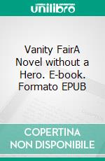 Vanity FairA Novel without a Hero. E-book. Formato EPUB ebook di William Makepeace Thackeray