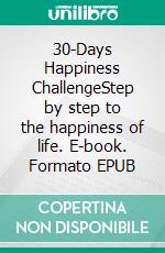 30-Days Happiness ChallengeStep by step to the happiness of life. E-book. Formato EPUB ebook