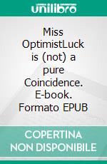 Miss OptimistLuck is (not) a pure Coincidence. E-book. Formato EPUB ebook di Peggy Long