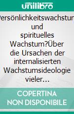 Persönlichkeitswachstum und spirituelles Wachstum?Über die Ursachen der internalisierten Wachstumsideologie vieler Menschen. E-book. Formato EPUB ebook