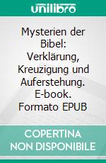 Mysterien der Bibel: Verklärung, Kreuzigung und Auferstehung. E-book. Formato EPUB ebook di Andreas Sperling-Pieler