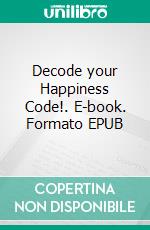 Decode your Happiness Code!. E-book. Formato EPUB ebook di Vanessa Bauer