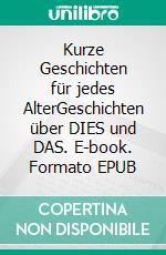 Kurze Geschichten für jedes AlterGeschichten über DIES und DAS. E-book. Formato EPUB ebook di Günter Richter