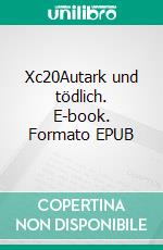 Xc20Autark und tödlich. E-book. Formato EPUB ebook di Henrik Sturmbluth