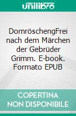 DornröschengFrei nach dem Märchen der Gebrüder Grimm. E-book. Formato EPUB ebook