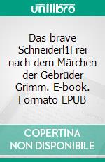 Das brave Schneiderl1Frei nach dem Märchen der Gebrüder Grimm. E-book. Formato EPUB ebook