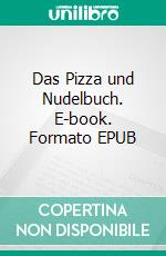 Das Pizza und Nudelbuch. E-book. Formato EPUB ebook