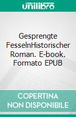 Gesprengte FesselnHistorischer Roman. E-book. Formato EPUB ebook