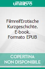 FilmreifErotische Kurzgeschichte. E-book. Formato EPUB ebook