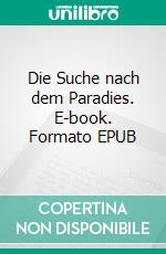 Die Suche nach dem Paradies. E-book. Formato EPUB ebook