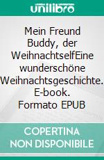 Mein Freund Buddy, der WeihnachtselfEine wunderschöne Weihnachtsgeschichte. E-book. Formato EPUB ebook