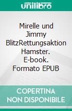 Mirelle und Jimmy BlitzRettungsaktion Hamster. E-book. Formato EPUB