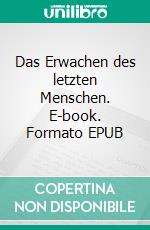 Das Erwachen des letzten Menschen. E-book. Formato EPUB ebook