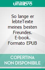 So lange er lebteTexte meines besten Freundes. E-book. Formato EPUB ebook