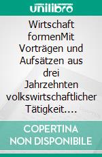 Wirtschaft formenMit Vorträgen und Aufsätzen aus drei Jahrzehnten volkswirtschaftlicher Tätigkeit. E-book. Formato EPUB ebook