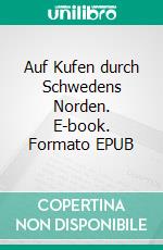 Auf Kufen durch Schwedens Norden. E-book. Formato EPUB ebook