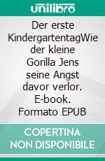 Der erste KindergartentagWie der kleine Gorilla Jens seine Angst davor verlor. E-book. Formato EPUB ebook di Tina Husemann von Reumont