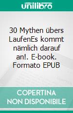 30 Mythen übers LaufenEs kommt nämlich darauf an!. E-book. Formato EPUB ebook