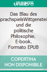 Das Blau des SprachspielsWittgenstein und die politische Philosophie. E-book. Formato EPUB ebook di Hans-Martin Schönherr-Mann