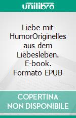 Liebe mit HumorOriginelles aus dem Liebesleben. E-book. Formato EPUB ebook