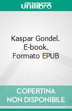 Kaspar Gondel. E-book. Formato EPUB ebook