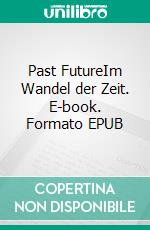 Past FutureIm Wandel der Zeit. E-book. Formato EPUB ebook