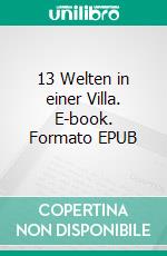 13 Welten in einer Villa. E-book. Formato EPUB ebook di Emily Prinz