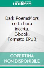 Dark PoemsMors certa hora incerta. E-book. Formato EPUB ebook