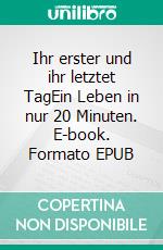 Ihr erster und ihr letztet TagEin Leben in nur 20 Minuten. E-book. Formato EPUB ebook di Markus Don Alfred Gehrmann