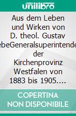 Aus dem Leben und Wirken von D. theol. Gustav NebeGeneralsuperintendent der Kirchenprovinz Westfalen von 1883 bis 1905. E-book. Formato EPUB ebook