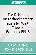 Die Reise ins RiesenlandMärchen aus aller Welt. E-book. Formato EPUB ebook di Emma Bloomfield