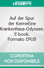 Auf der Spur der KeimeEine Krankenhaus-Odyssee. E-book. Formato EPUB ebook