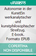 Autonomie in der KunstEin werkanalytischer und kunstphilosophischer Streifzug. E-book. Formato EPUB ebook di Michael Becker