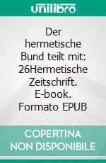 Der hermetische Bund teilt mit: 26Hermetische Zeitschrift. E-book. Formato EPUB ebook