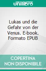 Lukas und die Gefahr von der Venus. E-book. Formato EPUB ebook