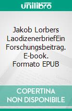 Jakob Lorbers LaodizenerbriefEin Forschungsbeitrag. E-book. Formato EPUB ebook di Michael Junge