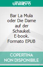 Bar La Mula oder Die Dame auf der Schaukel. E-book. Formato EPUB ebook